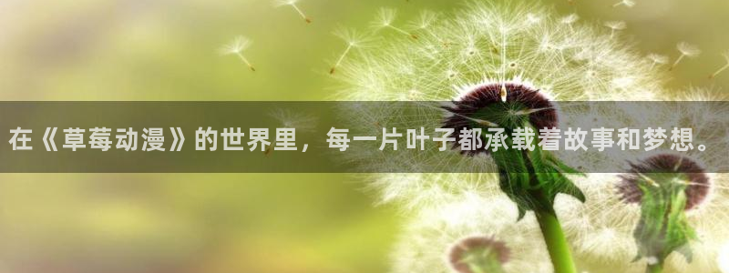 韩漫漫画在线免费看：在《草莓动漫》的世界里，每一片叶子都承载着故事和梦想。配图