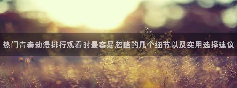 韩漫都市漫画：热门青春动漫排行观看时最容易忽略的几个细节以及实用选择建议配图