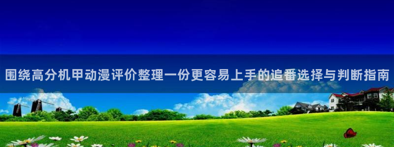 韩漫漫画免费:围绕高分机甲动漫评价整理一份更容易上手的追番选择与判断指南配图