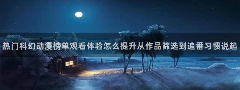 韩漫漫画在线阅读：热门科幻动漫榜单观看体验怎么提升从作品筛选到追番习惯说起配图