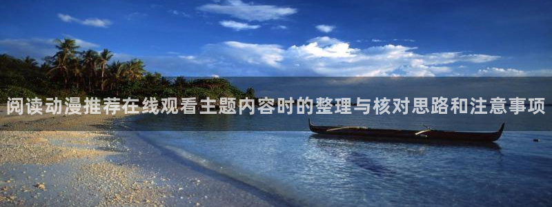 韩漫漫画大全免费:阅读动漫推荐在线观看主题内容时的整理与核对思路和注意事项配图